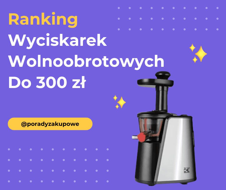 Ranking Wyciskarek Wolnoobrotowych Do 300 Zł