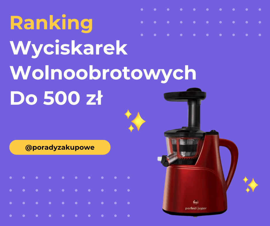 Ranking Wyciskarek Wolnoobrotowych Do 500 Zł