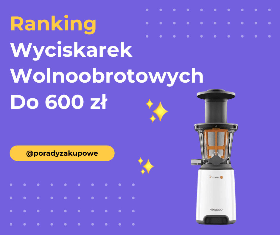 Ranking Wyciskarek Wolnoobrotowych Do 600 Zł